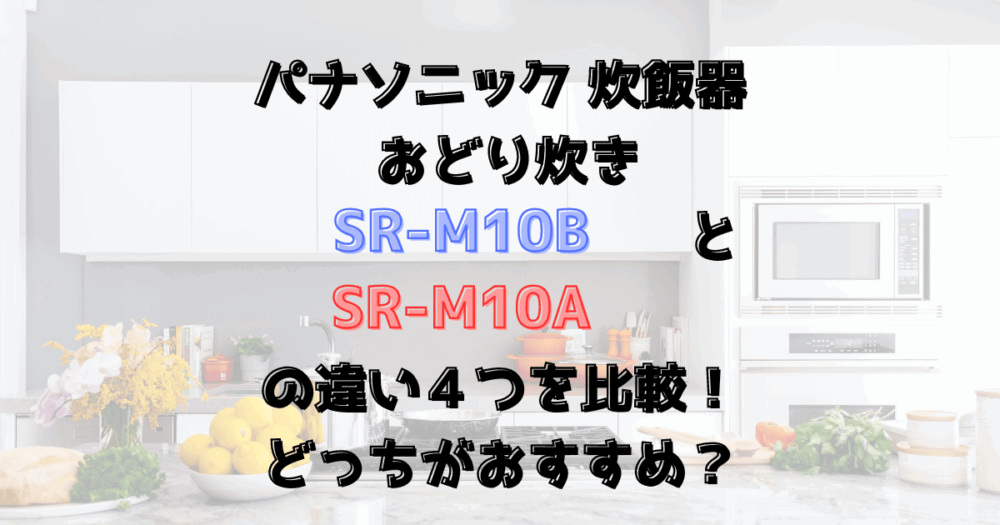 SR-M10BとSR-M10Aの違い４つを比較！パナソニックおどり炊き