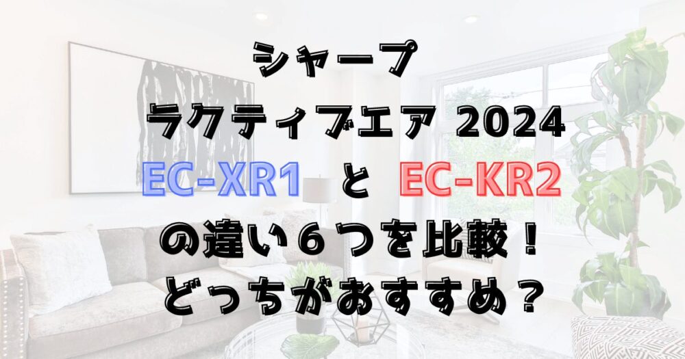 EC-XR1とEC-KR2の違い5つを比較！ラクティブエア2024