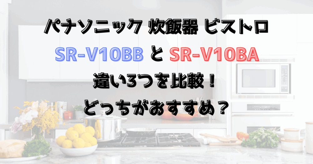 SR-V10BBとSR-V10BAの違い3つを比較！パナソニックの炊飯器ビストロ