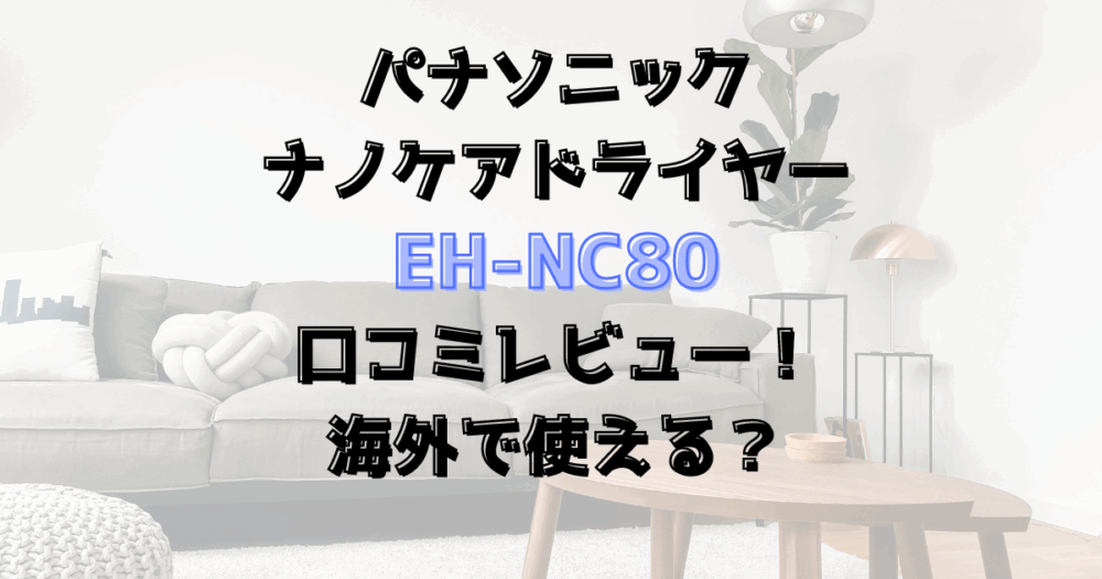 EH-NC80の口コミレビュー！海外で使える？パナソニックナノケアドライヤー