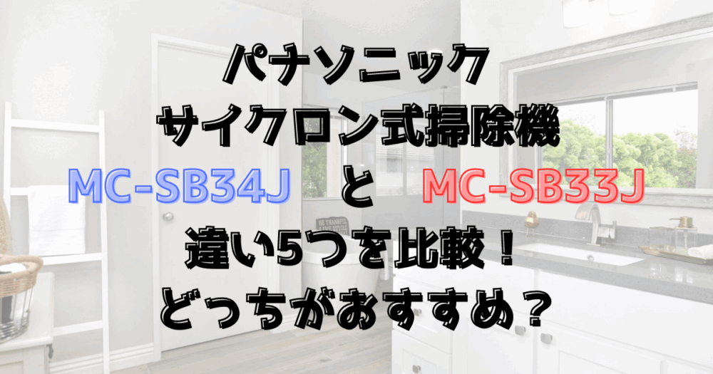 MC-SB34JとMC-SB33J違い5つを比較！サイクロン式掃除機