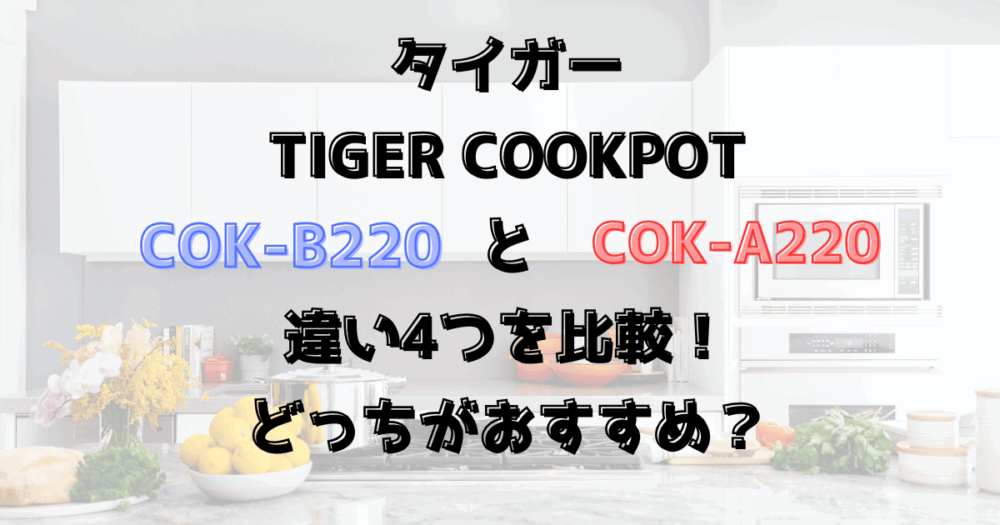 COK-B220とCOK-A220の違い4つを比較！どっちがおすすめ？タイガー