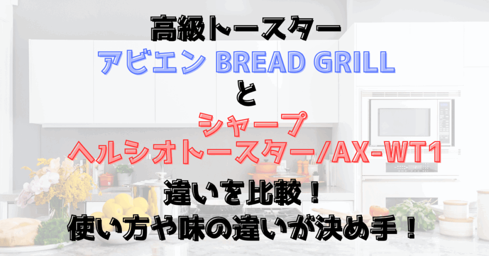 アビエンとヘルシオのトースターの違いを比較！使い方や味の違いが決め手！